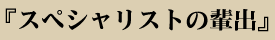 スペシャリストの輩出